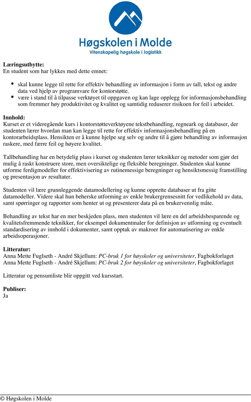 være i stand til å tilpasse verktøyet til oppgaven og kan lage opplegg for informasjonsbehandling som fremmer høy produktivitet og kvalitet og samtidig reduserer risikoen for feil i arbeidet.