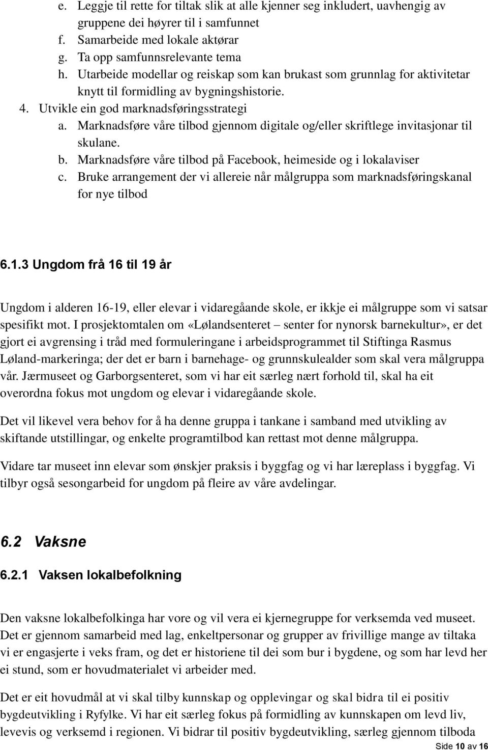 Marknadsføre våre tilbod gjennom digitale og/eller skriftlege invitasjonar til skulane. b. Marknadsføre våre tilbod på Facebook, heimeside og i lokalaviser c.