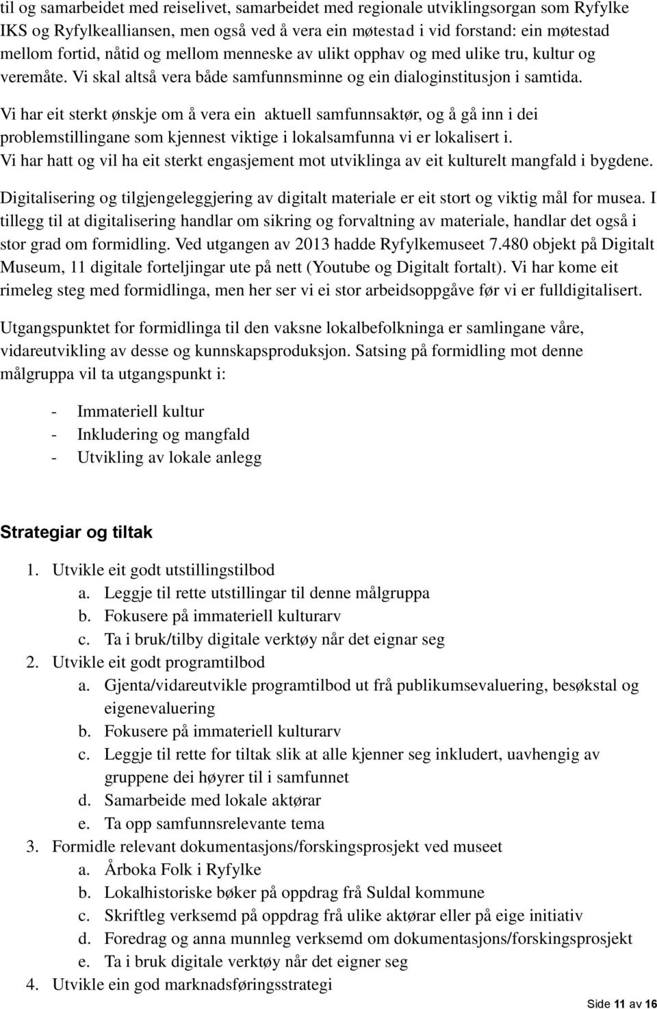 Vi har eit sterkt ønskje om å vera ein aktuell samfunnsaktør, og å gå inn i dei problemstillingane som kjennest viktige i lokalsamfunna vi er lokalisert i.