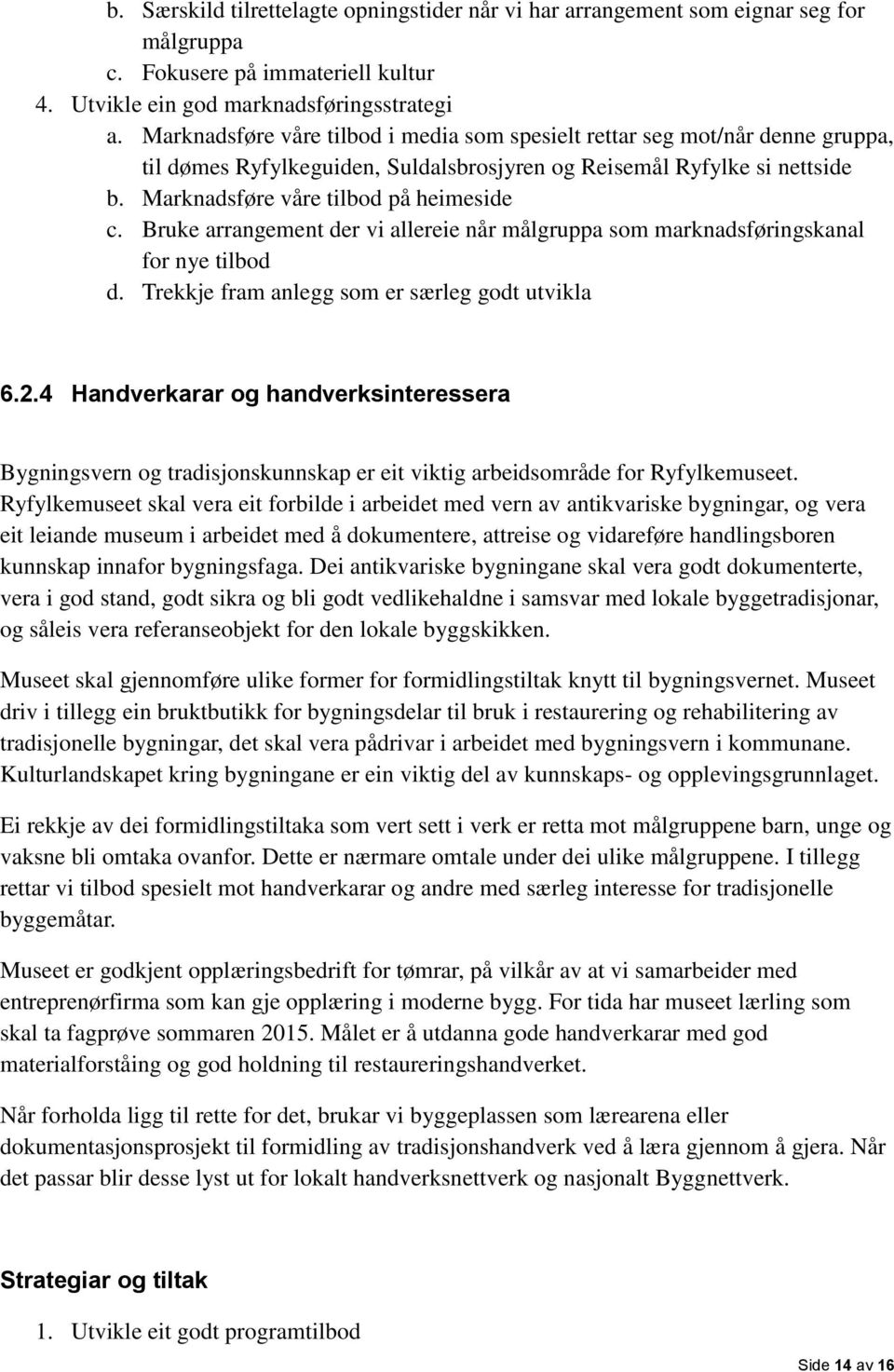 Bruke arrangement der vi allereie når målgruppa som marknadsføringskanal for nye tilbod d. Trekkje fram anlegg som er særleg godt utvikla 6.2.