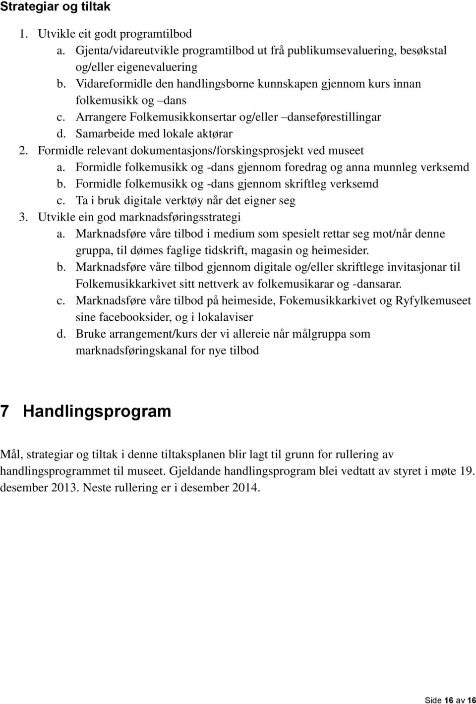 Formidle relevant dokumentasjons/forskingsprosjekt ved museet a. Formidle folkemusikk og -dans gjennom foredrag og anna munnleg verksemd b. Formidle folkemusikk og -dans gjennom skriftleg verksemd c.