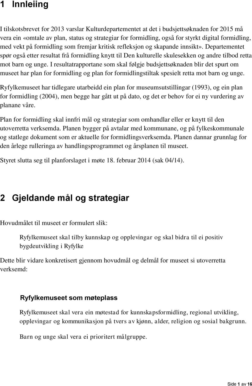 Departementet spør også etter resultat frå formidling knytt til Den kulturelle skulesekken og andre tilbod retta mot barn og unge.