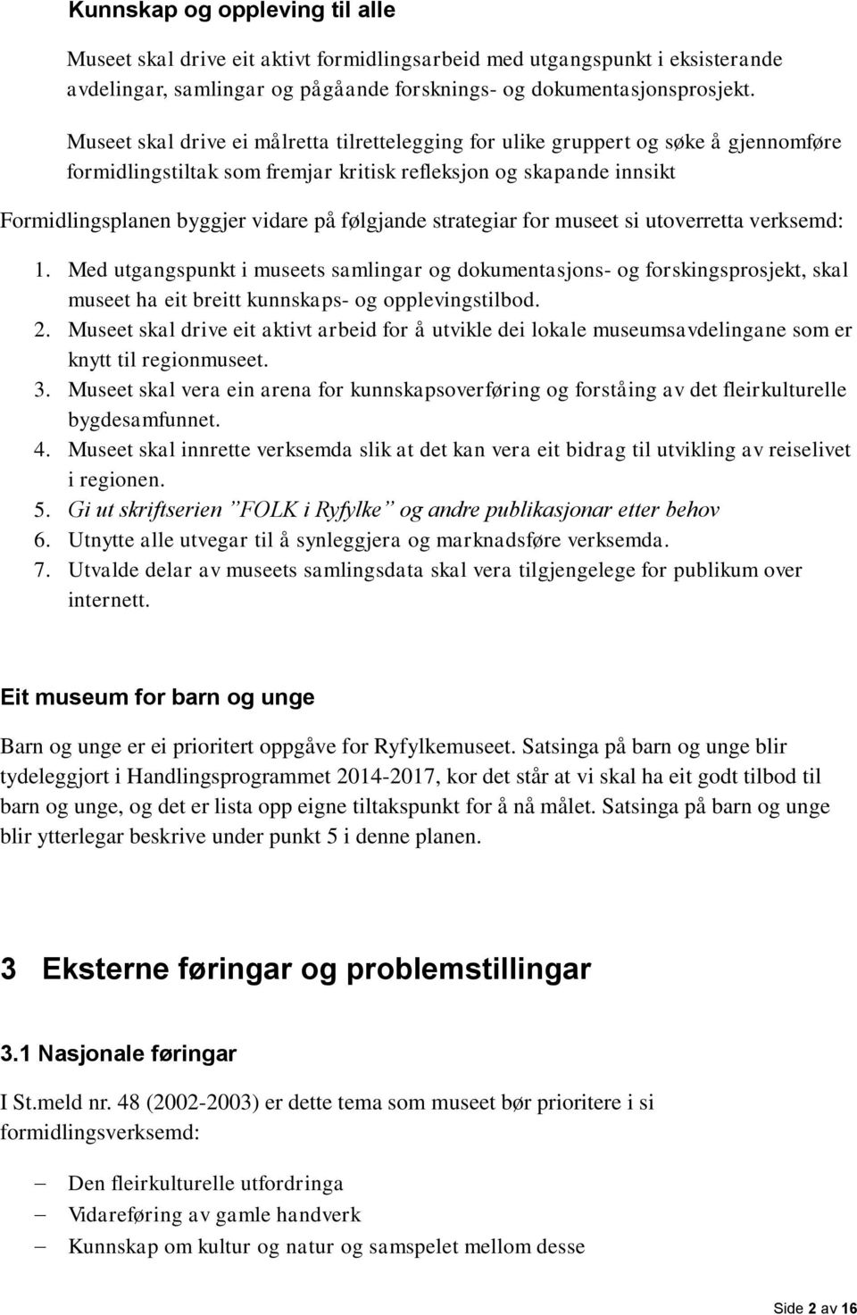 følgjande strategiar for museet si utoverretta verksemd: 1. Med utgangspunkt i museets samlingar og dokumentasjons- og forskingsprosjekt, skal museet ha eit breitt kunnskaps- og opplevingstilbod. 2.