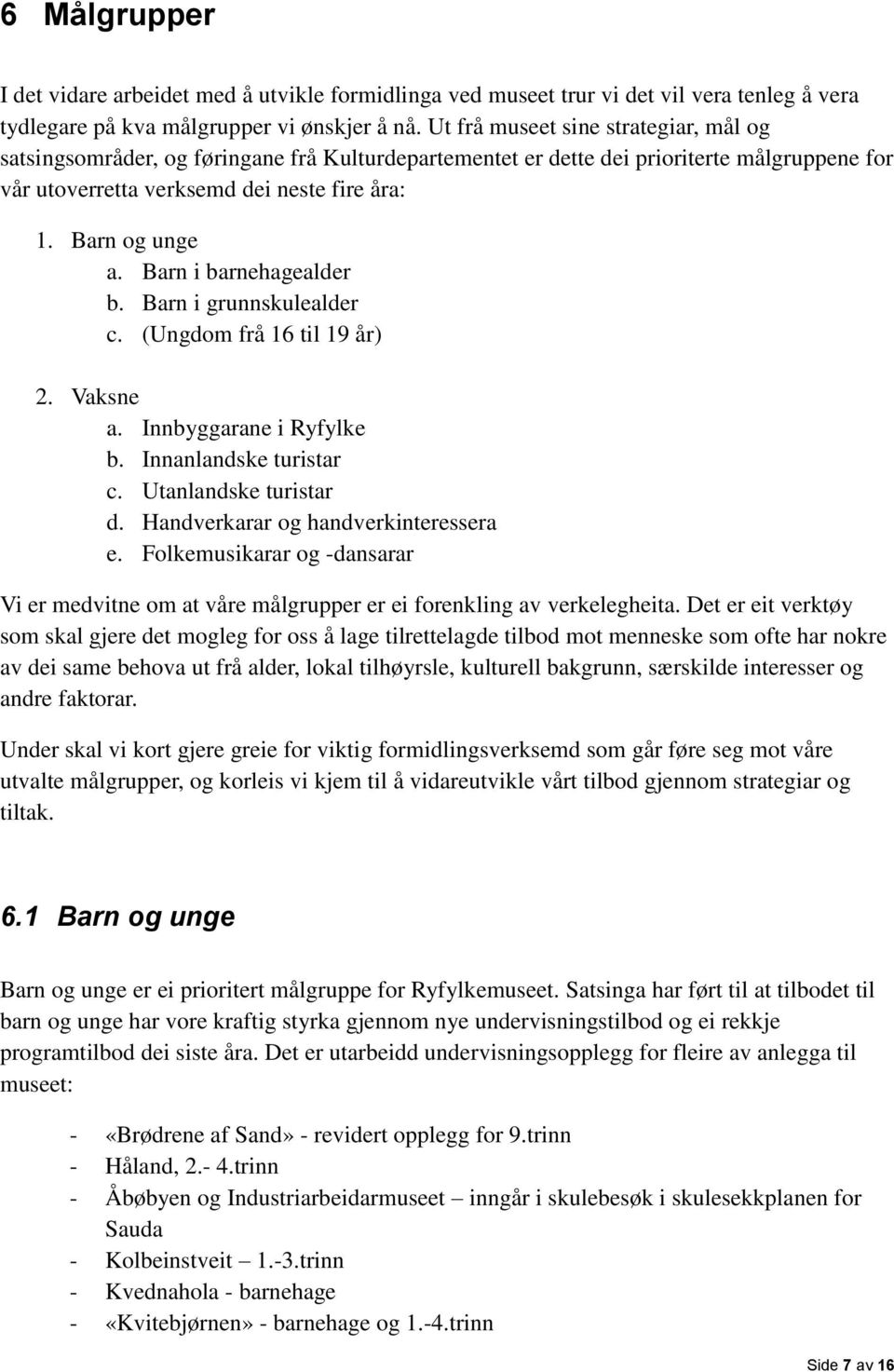 Barn i barnehagealder b. Barn i grunnskulealder c. (Ungdom frå 16 til 19 år) 2. Vaksne a. Innbyggarane i Ryfylke b. Innanlandske turistar c. Utanlandske turistar d.