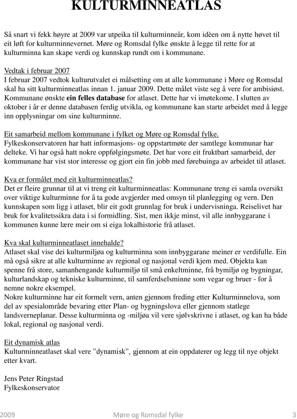 Vedtak i februar 2007 I februar 2007 vedtok kulturutvalet ei målsetting om at alle kommunane i Møre og Romsdal skal ha sitt kulturminneatlas innan 1. januar.