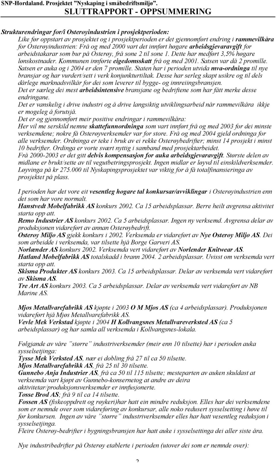 Satsen var då 2 promille. Satsen er auka og i 2004 er den 7 promille. Staten har i perioden utvida mva-ordninga til nye bransjar og har vurdert/sett i verk konjunkturtiltak.