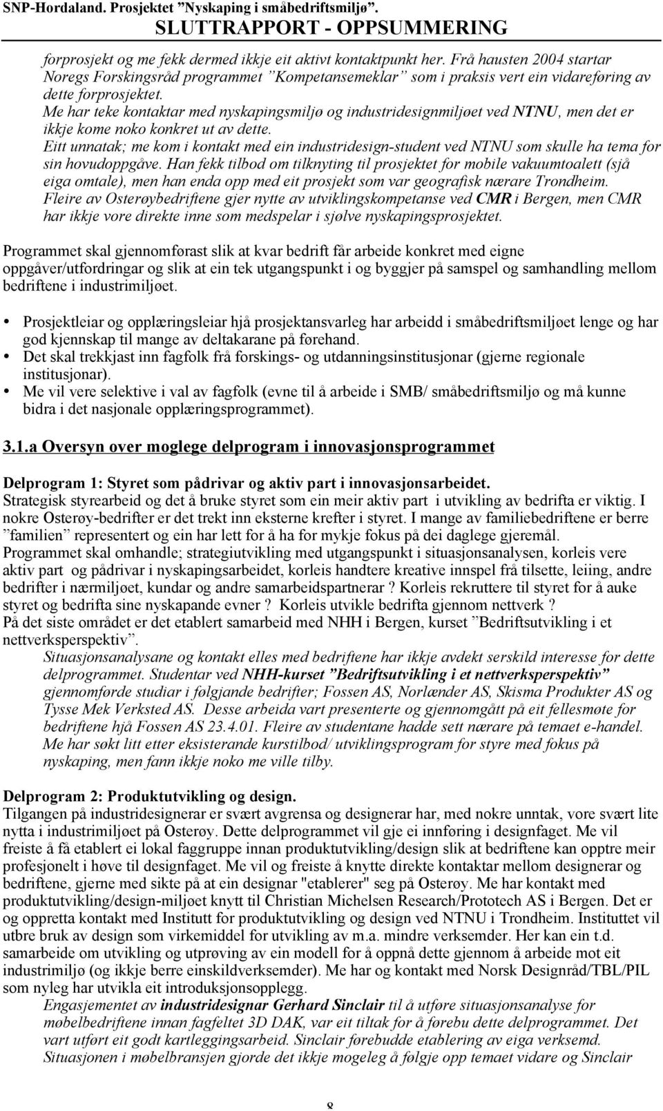 Eitt unnatak; me kom i kontakt med ein industridesign-student ved NTNU som skulle ha tema for sin hovudoppgåve.