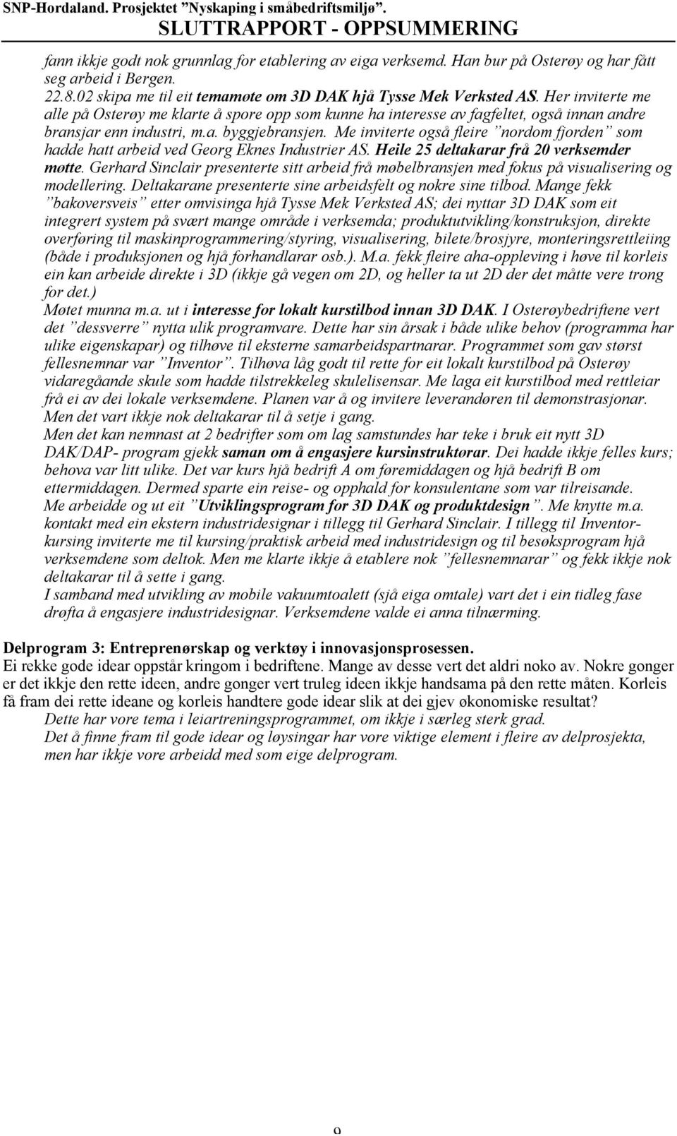 Me inviterte også fleire nordom fjorden som hadde hatt arbeid ved Georg Eknes Industrier AS. Heile 25 deltakarar frå 20 verksemder møtte.