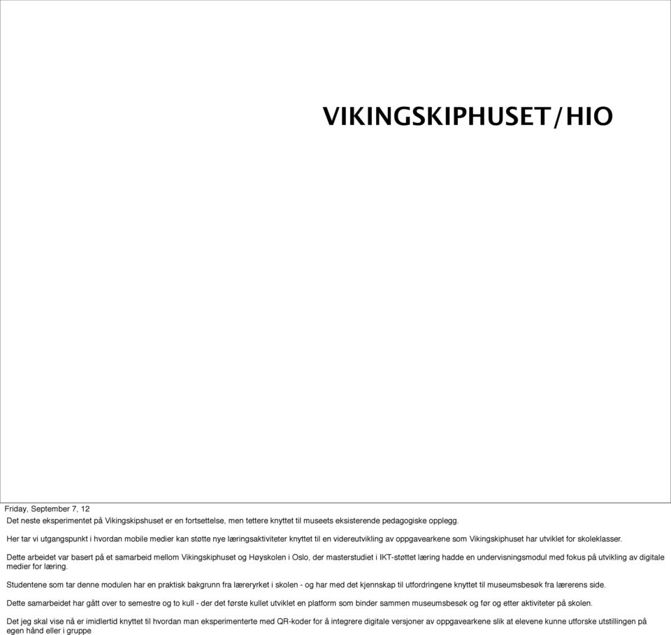 Dette arbeidet var basert på et samarbeid mellom Vikingskiphuset og Høyskolen i Oslo, der masterstudiet i IKT-støttet læring hadde en undervisningsmodul med fokus på utvikling av digitale medier for