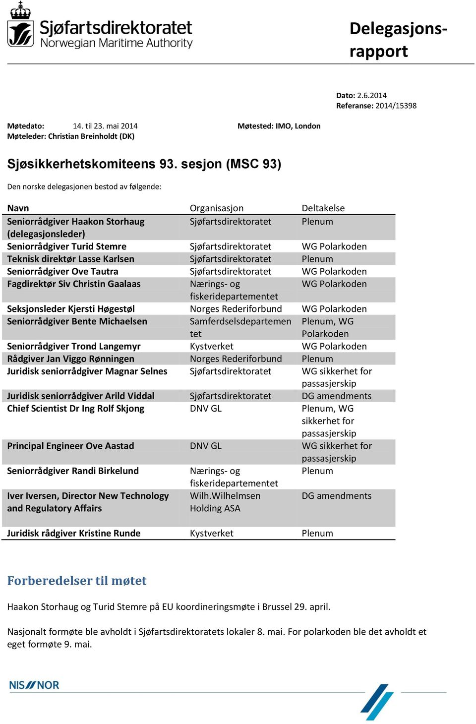 Sjøfartsdirektoratet WG Polarkoden Teknisk direktør Lasse Karlsen Sjøfartsdirektoratet Plenum Seniorrådgiver Ove Tautra Sjøfartsdirektoratet WG Polarkoden Fagdirektør Siv Christin Gaalaas Nærings- og