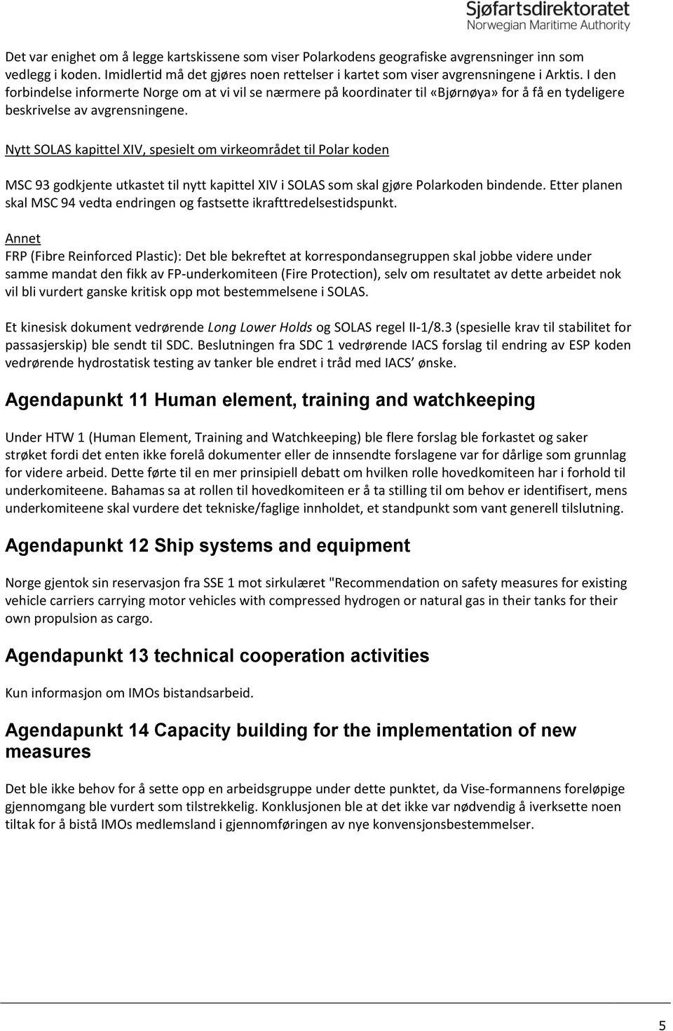 Nytt SOLAS kapittel XIV, spesielt om virkeområdet til Polar koden MSC 93 godkjente utkastet til nytt kapittel XIV i SOLAS som skal gjøre Polarkoden bindende.
