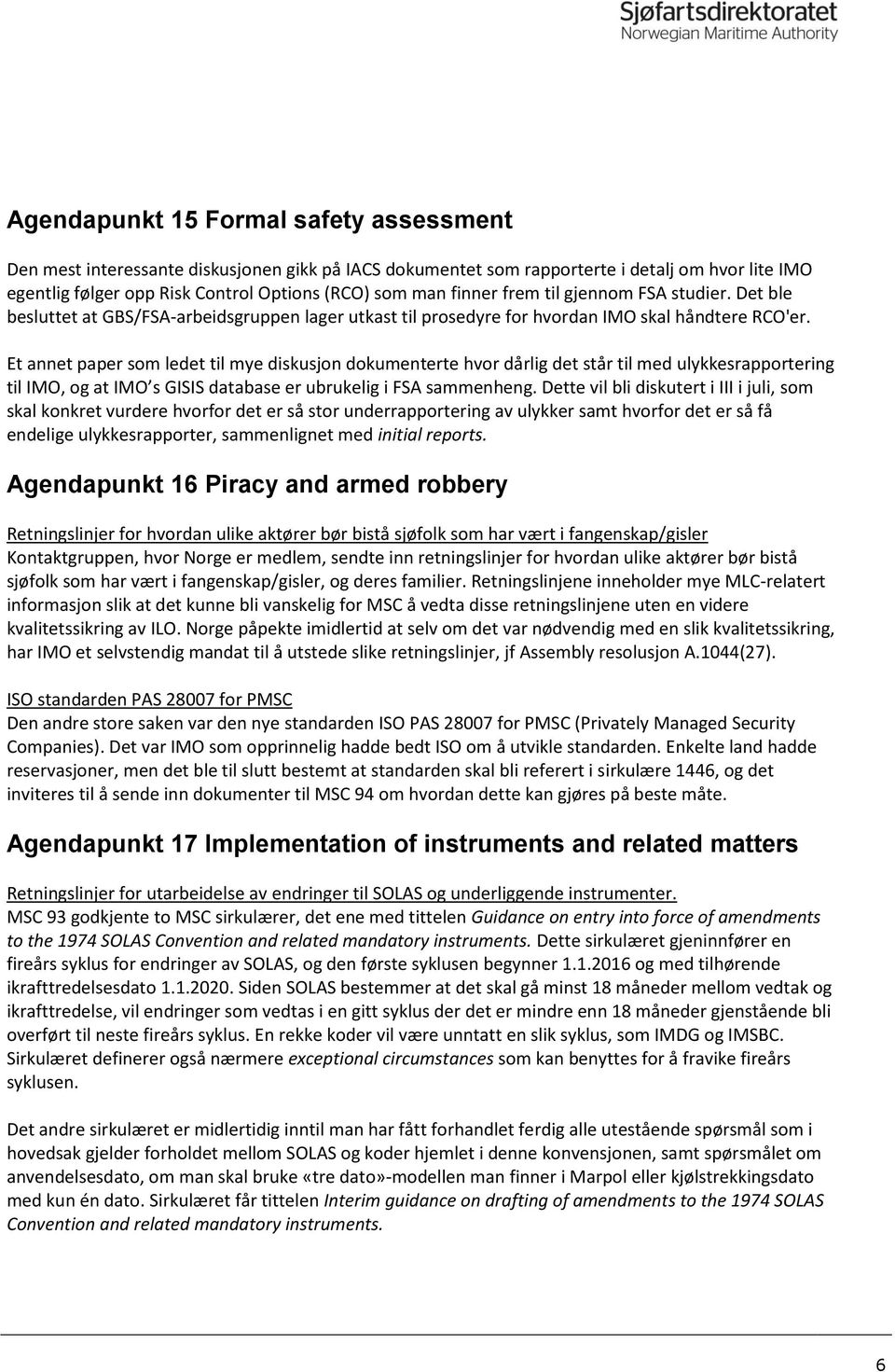 Et annet paper som ledet til mye diskusjon dokumenterte hvor dårlig det står til med ulykkesrapportering til IMO, og at IMO s GISIS database er ubrukelig i FSA sammenheng.