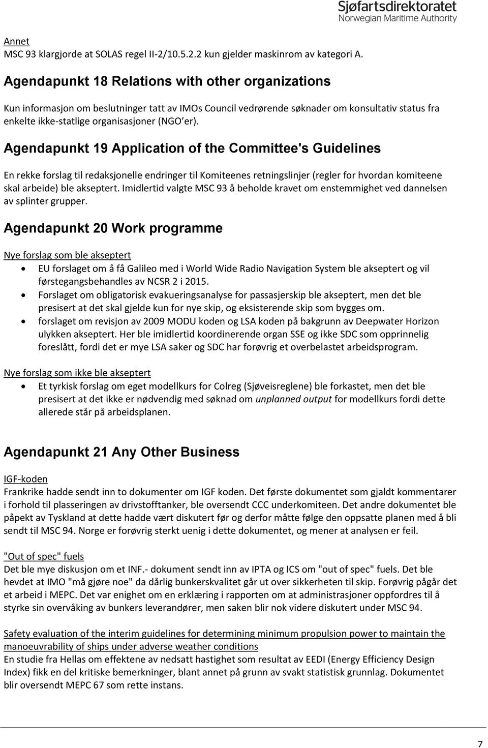 Agendapunkt 19 Application of the Committee's Guidelines En rekke forslag til redaksjonelle endringer til Komiteenes retningslinjer (regler for hvordan komiteene skal arbeide) ble akseptert.