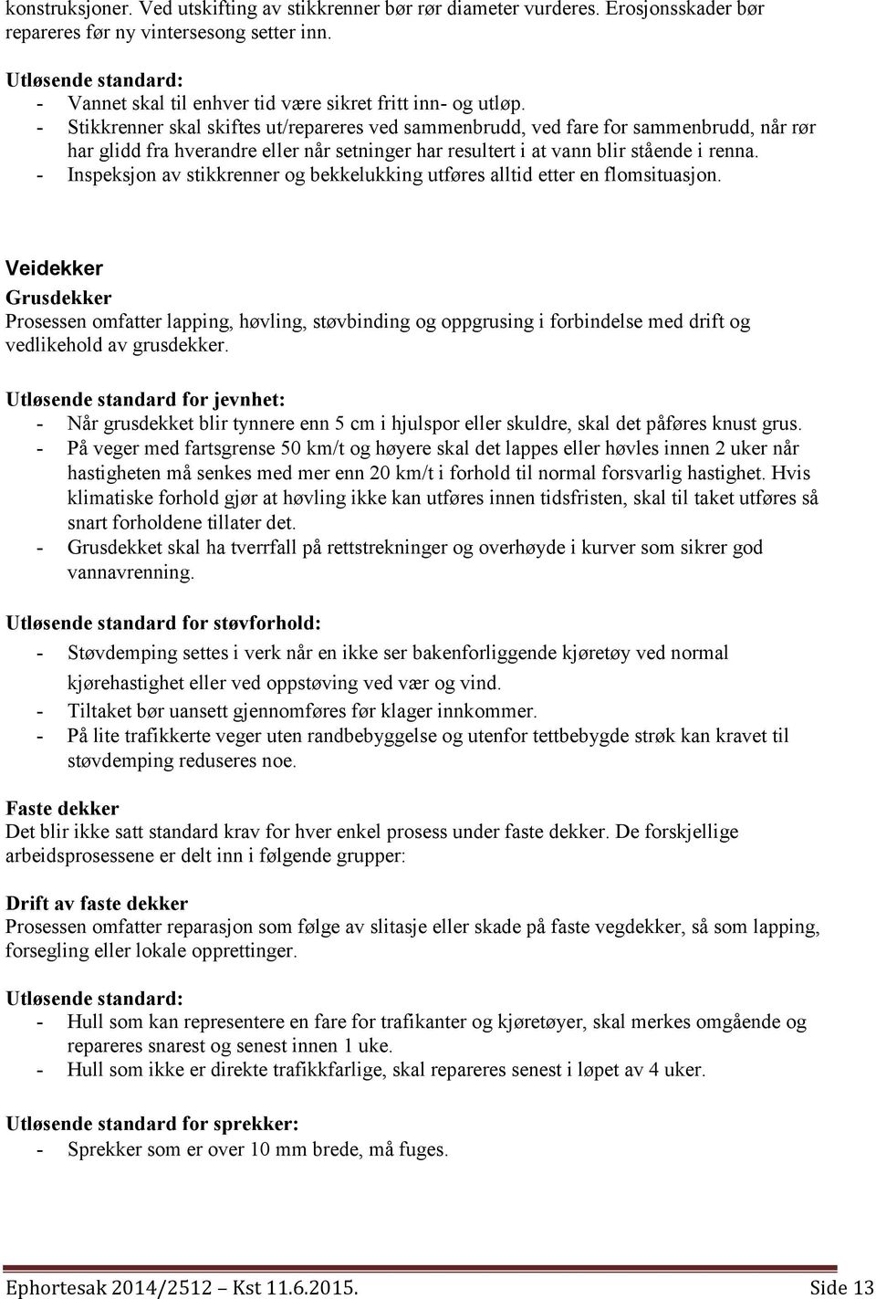 - Stikkrenner skal skiftes ut/repareres ved sammenbrudd, ved fare for sammenbrudd, når rør har glidd fra hverandre eller når setninger har resultert i at vann blir stående i renna.