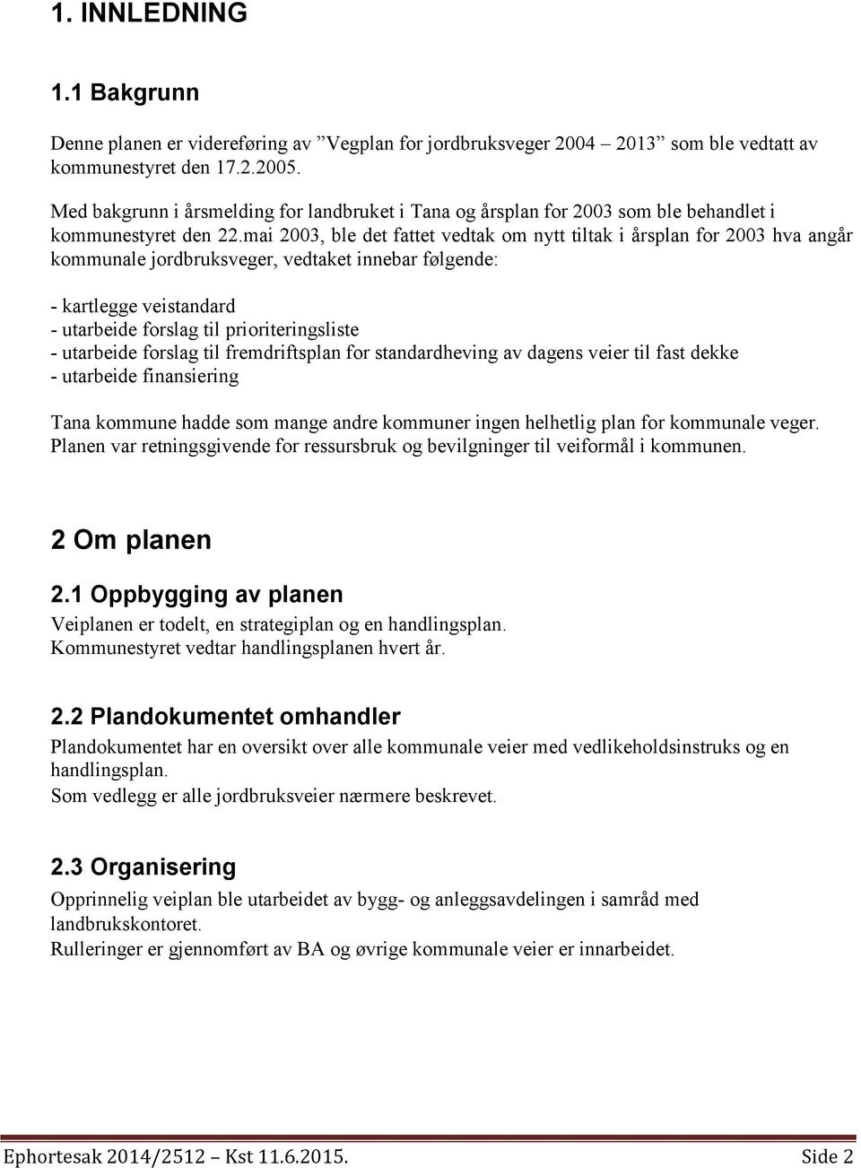 mai 2003, ble det fattet vedtak om nytt tiltak i årsplan for 2003 hva angår kommunale jordbruksveger, vedtaket innebar følgende: - kartlegge veistandard - utarbeide forslag til prioriteringsliste -