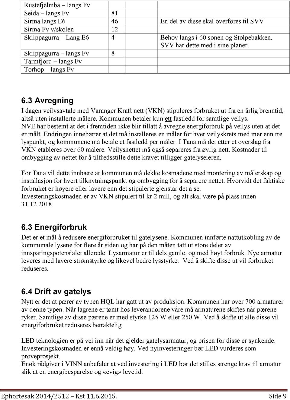 3 Avregning I dagen veilysavtale med Varanger Kraft nett (VKN) stipuleres forbruket ut fra en årlig brenntid, altså uten installerte målere. Kommunen betaler kun ett fastledd for samtlige veilys.