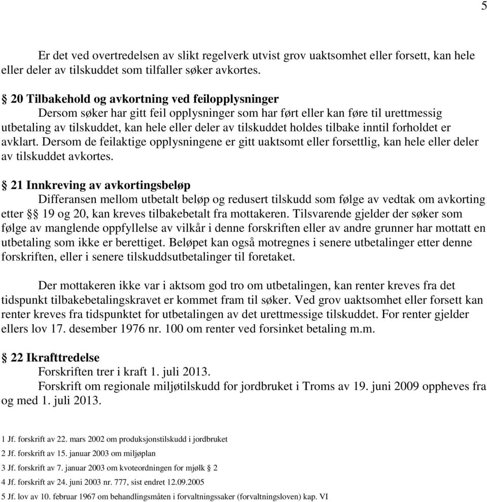 holdes tilbake inntil forholdet er avklart. Dersom de feilaktige opplysningene er gitt uaktsomt eller forsettlig, kan hele eller deler av tilskuddet avkortes.