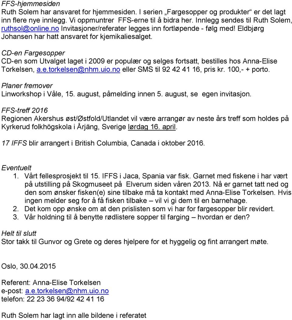 CD-en Fargesopper CD-en som Utvalget laget i 2009 er populær og selges fortsatt, bestilles hos Anna-Elise Torkelsen, a.e.torkelsen@nhm.uio.no eller SMS til 92 42 41 16, pris kr. 100,- + porto.