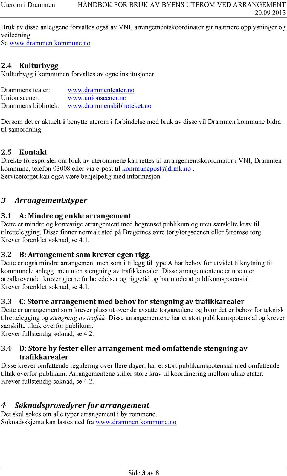 no Dersom det er aktuelt å benytte uterom i forbindelse med bruk av disse vil Drammen kommune bidra til samordning. 2.