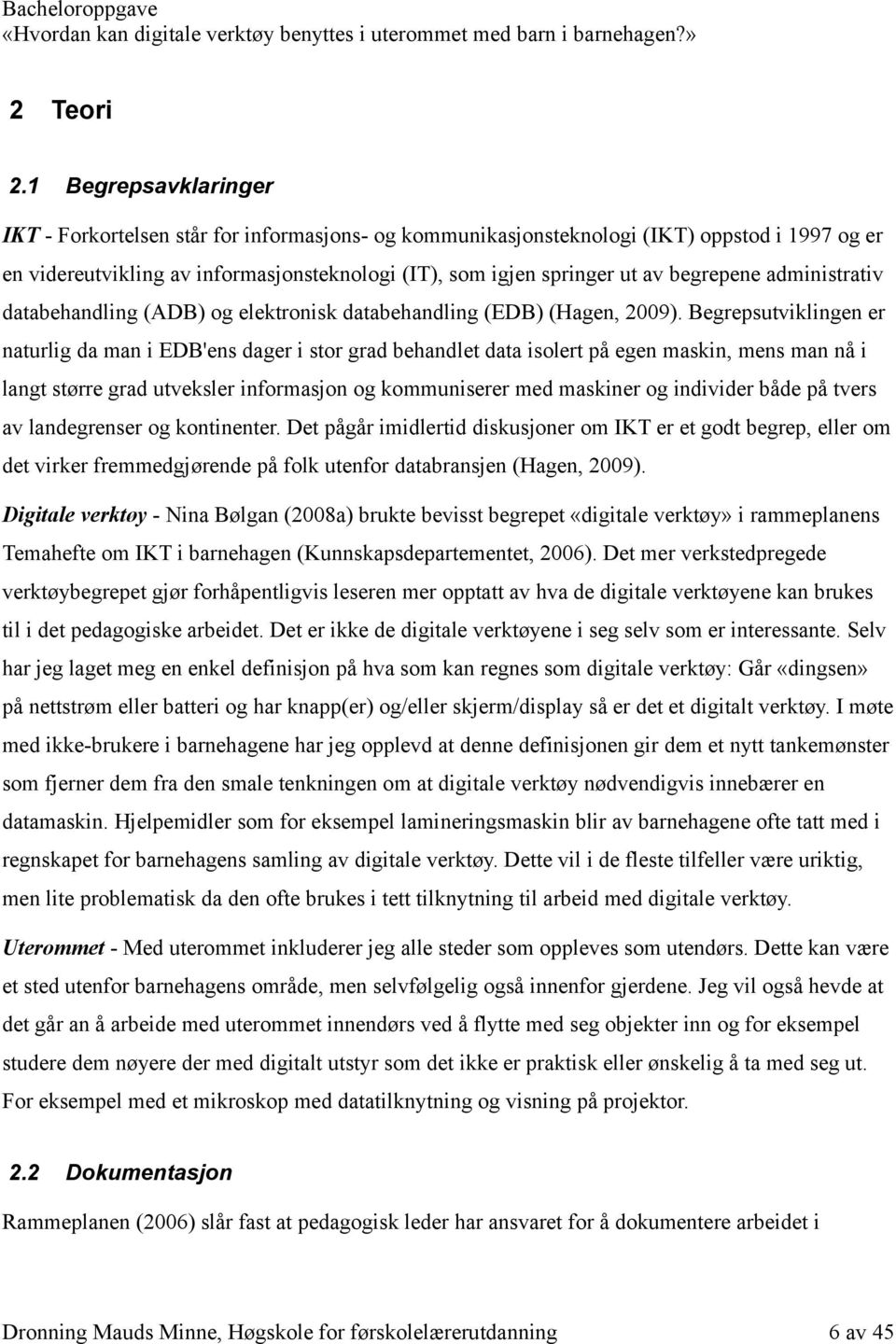 begrepene administrativ databehandling (ADB) og elektronisk databehandling (EDB) (Hagen, 2009).