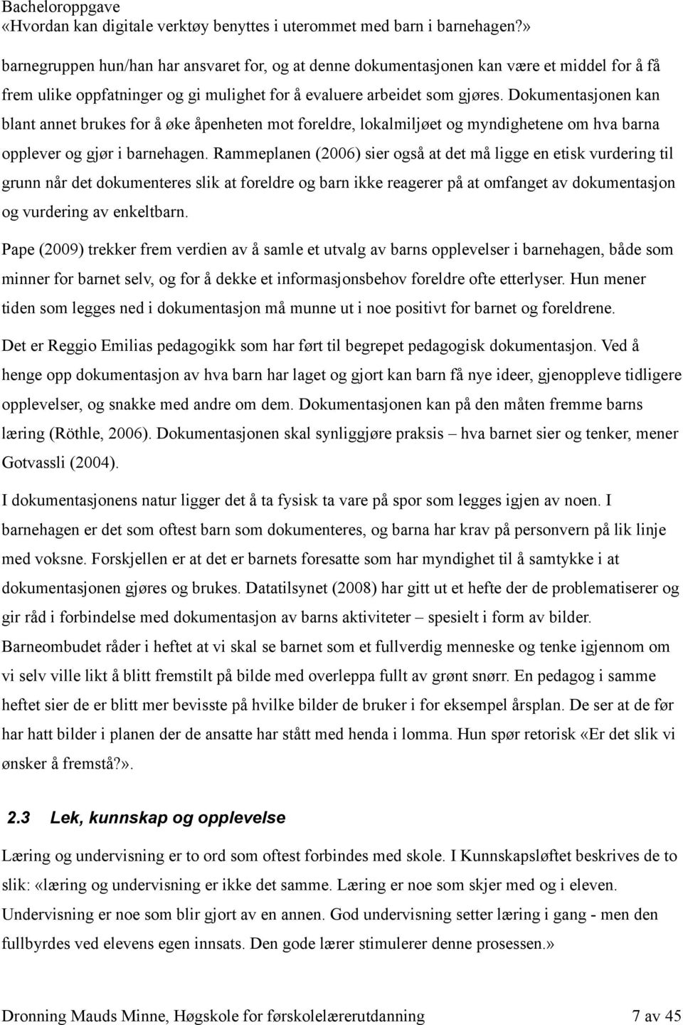 Rammeplanen (2006) sier også at det må ligge en etisk vurdering til grunn når det dokumenteres slik at foreldre og barn ikke reagerer på at omfanget av dokumentasjon og vurdering av enkeltbarn.