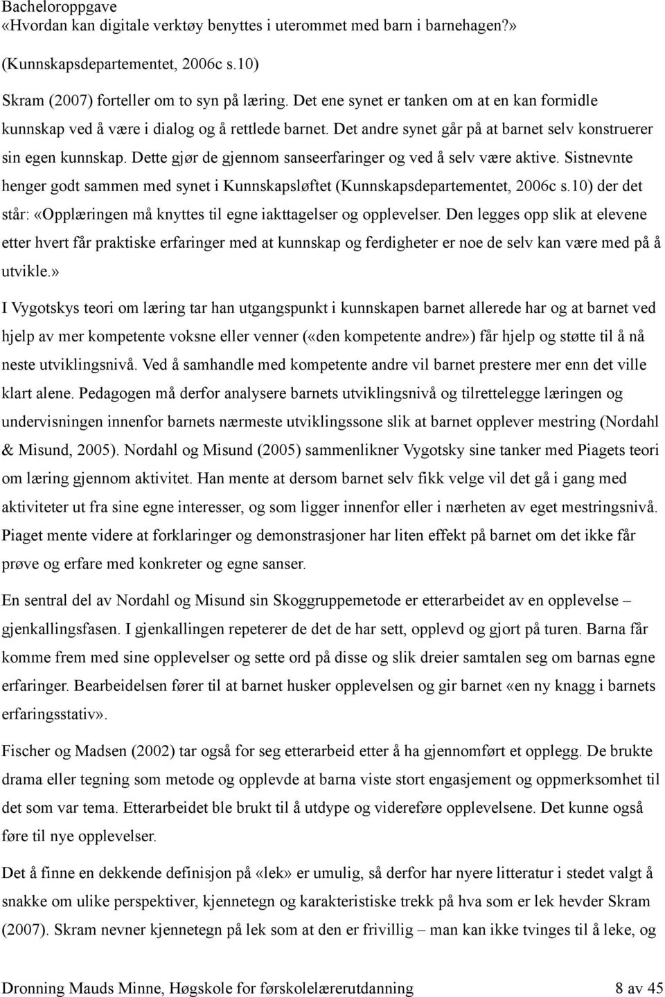 Sistnevnte henger godt sammen med synet i Kunnskapsløftet (Kunnskapsdepartementet, 2006c s.10) der det står: «Opplæringen må knyttes til egne iakttagelser og opplevelser.