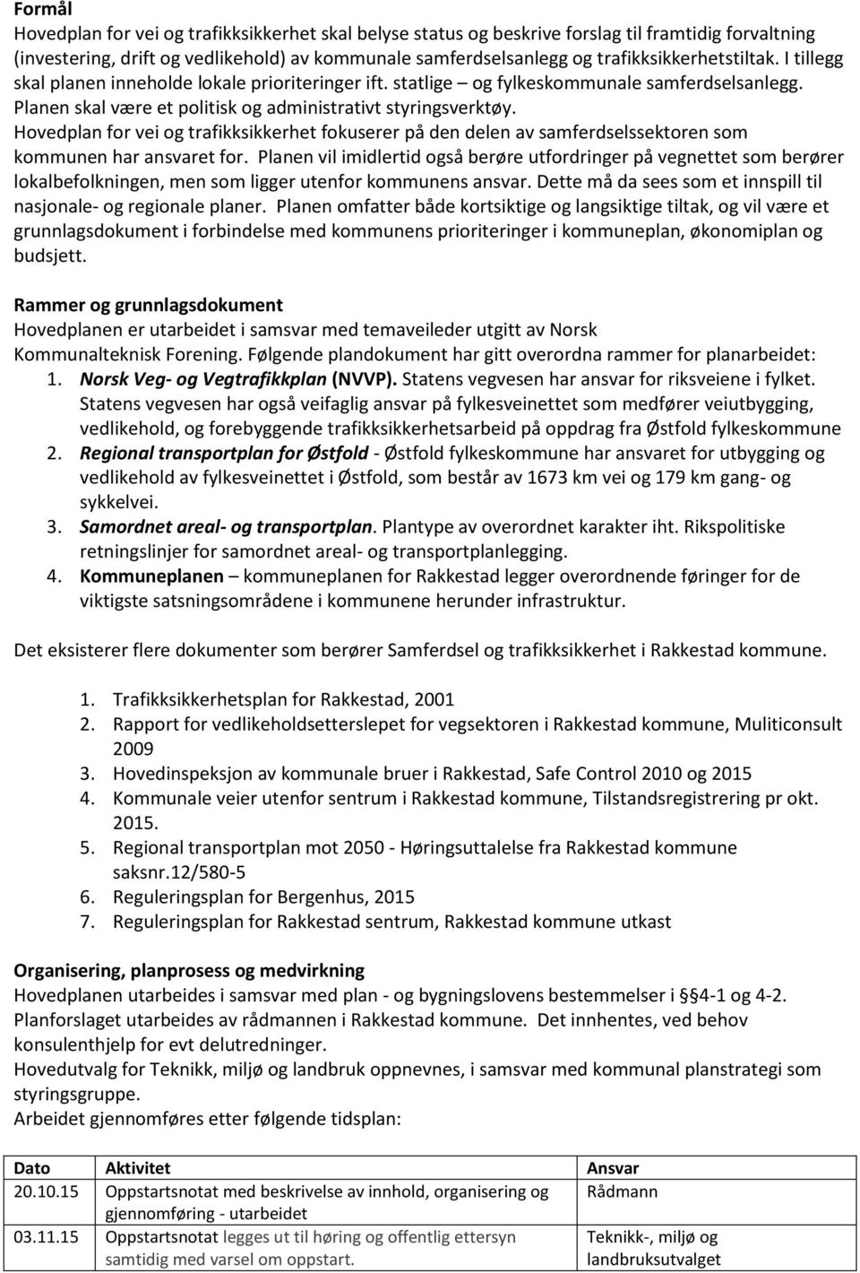 Hovedplan for vei og trafikksikkerhet fokuserer på den delen av samferdselssektoren som kommunen har ansvaret for Planen vil imidlertid også berøre utfordringer på vegnettet som berører