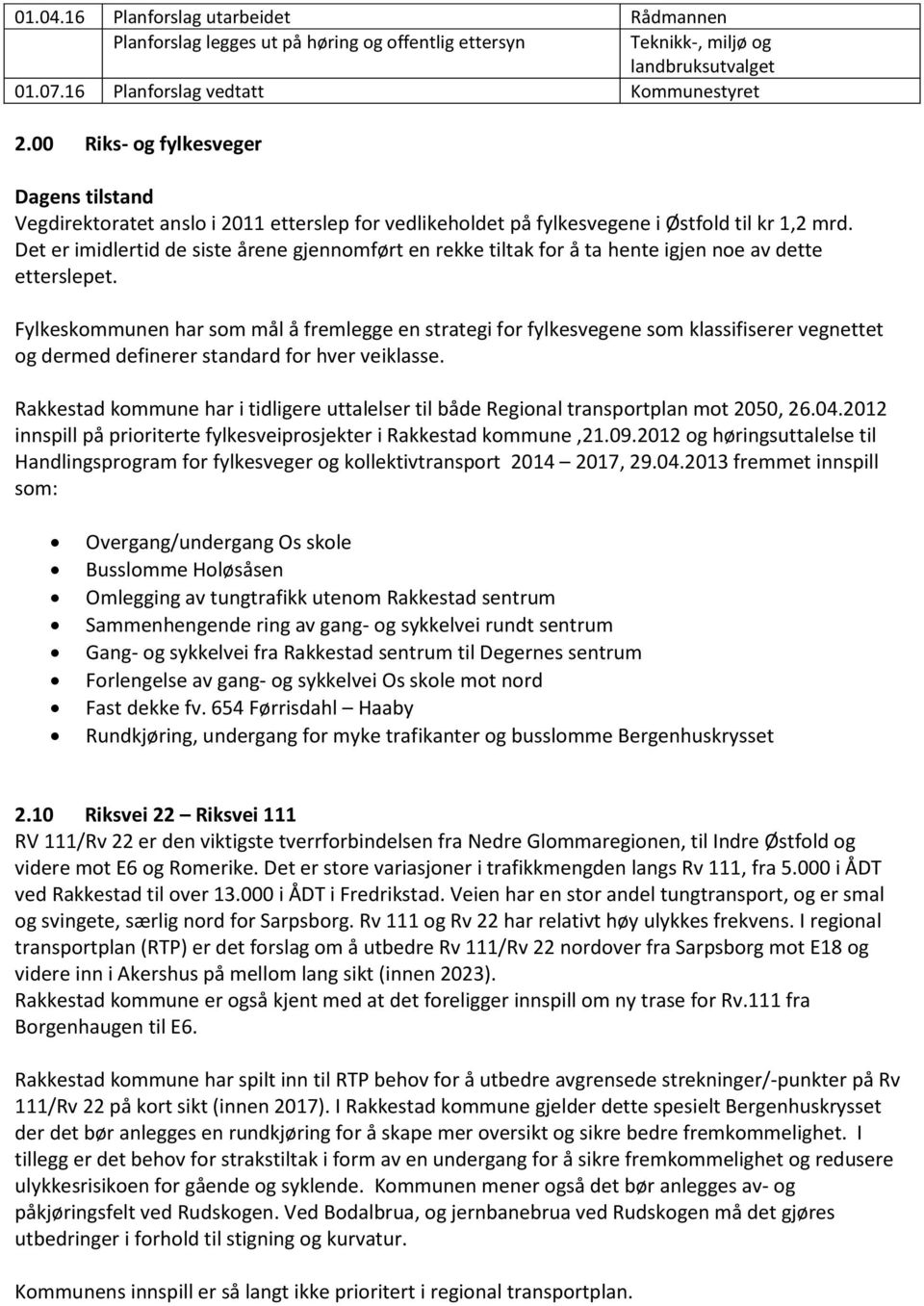 Fylkeskommunen har som mål å fremlegge en strategi for fylkesvegene som klassifiserer vegnettet og dermed definerer standard for hver veiklasse Rakkestad kommune har i tidligere uttalelser til både