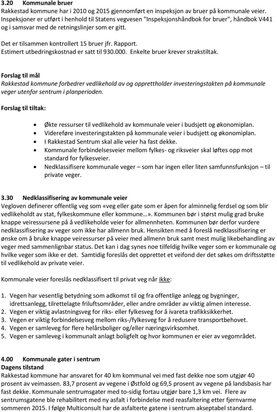 forbedrer vedlikehold av og opprettholder investeringstakten på kommunale veger utenfor sentrum i planperioden Forslag til tiltak: Økte ressurser til vedlikehold av kommunale veier i budsjett og