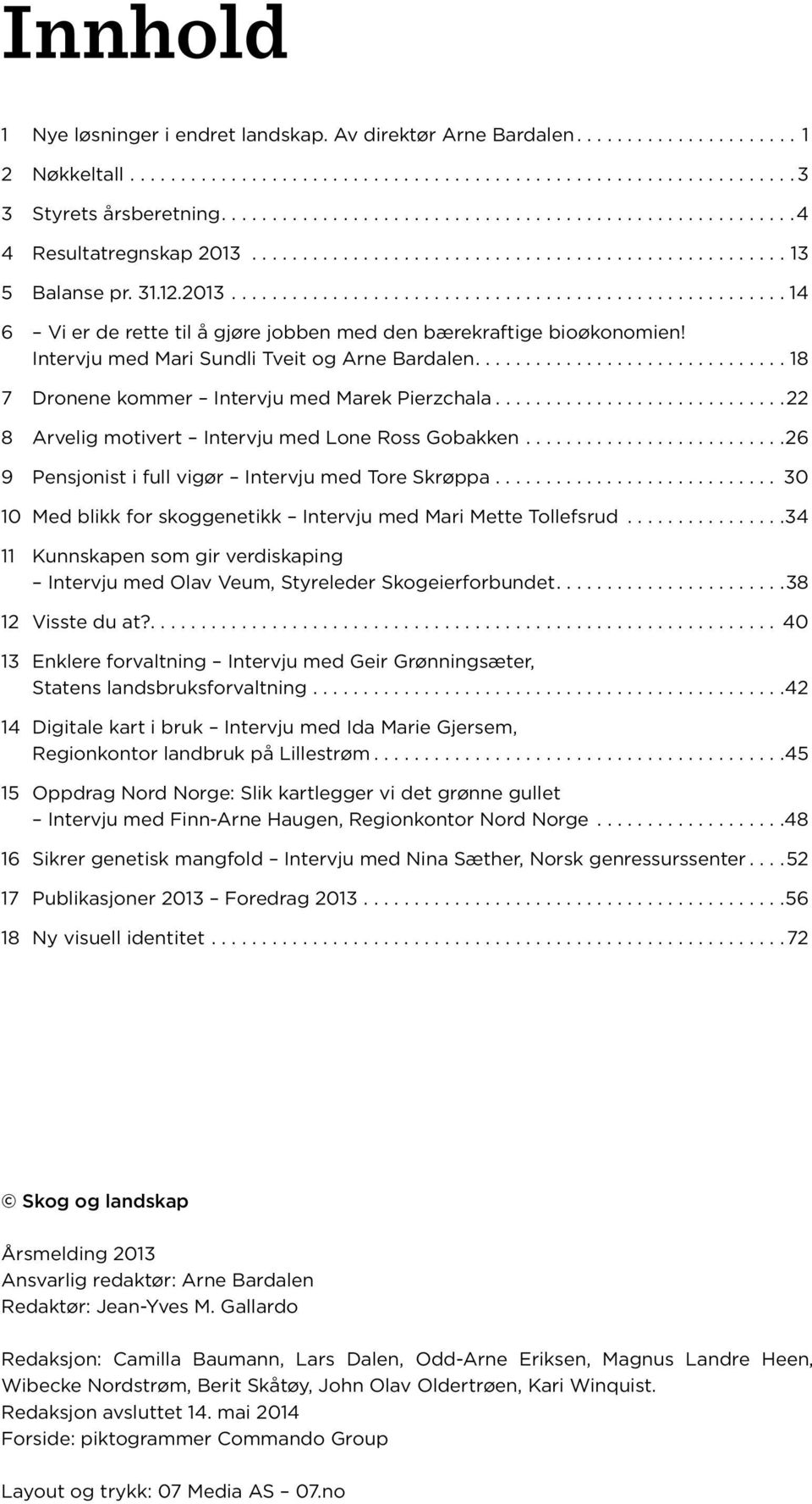 Intervju med Mari Sundli Tveit og Arne Bardalen............................... 18 7 Dronene kommer Intervju med Marek Pierzchala.............................22 8 Arvelig motivert Intervju med Lone Ross Gobakken.