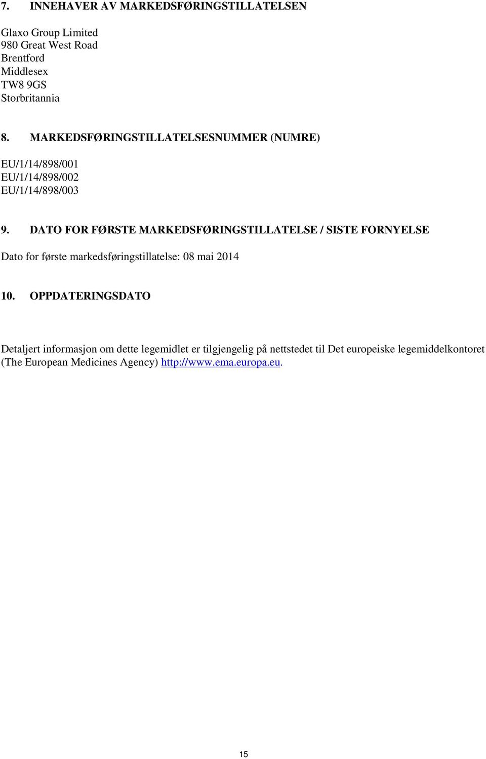 DATO FOR FØRSTE MARKEDSFØRINGSTILLATELSE / SISTE FORNYELSE Dato for første markedsføringstillatelse: 08 mai 2014 10.