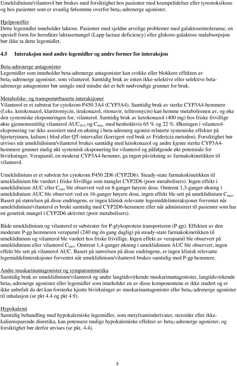 Pasienter med sjeldne arvelige problemer med galaktoseintoleranse, en spesiell form for hereditær laktasemangel (Lapp lactase deficiency) eller glukose-galaktose malabsorpsjon bør ikke ta dette