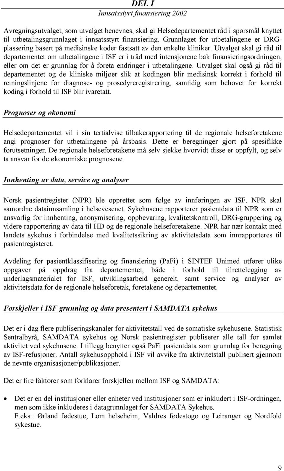 Utvalget skal gi råd til departementet om utbetalingene i ISF er i tråd med intensjonene bak finansieringsordningen, eller om det er grunnlag for å foreta endringer i utbetalingene.