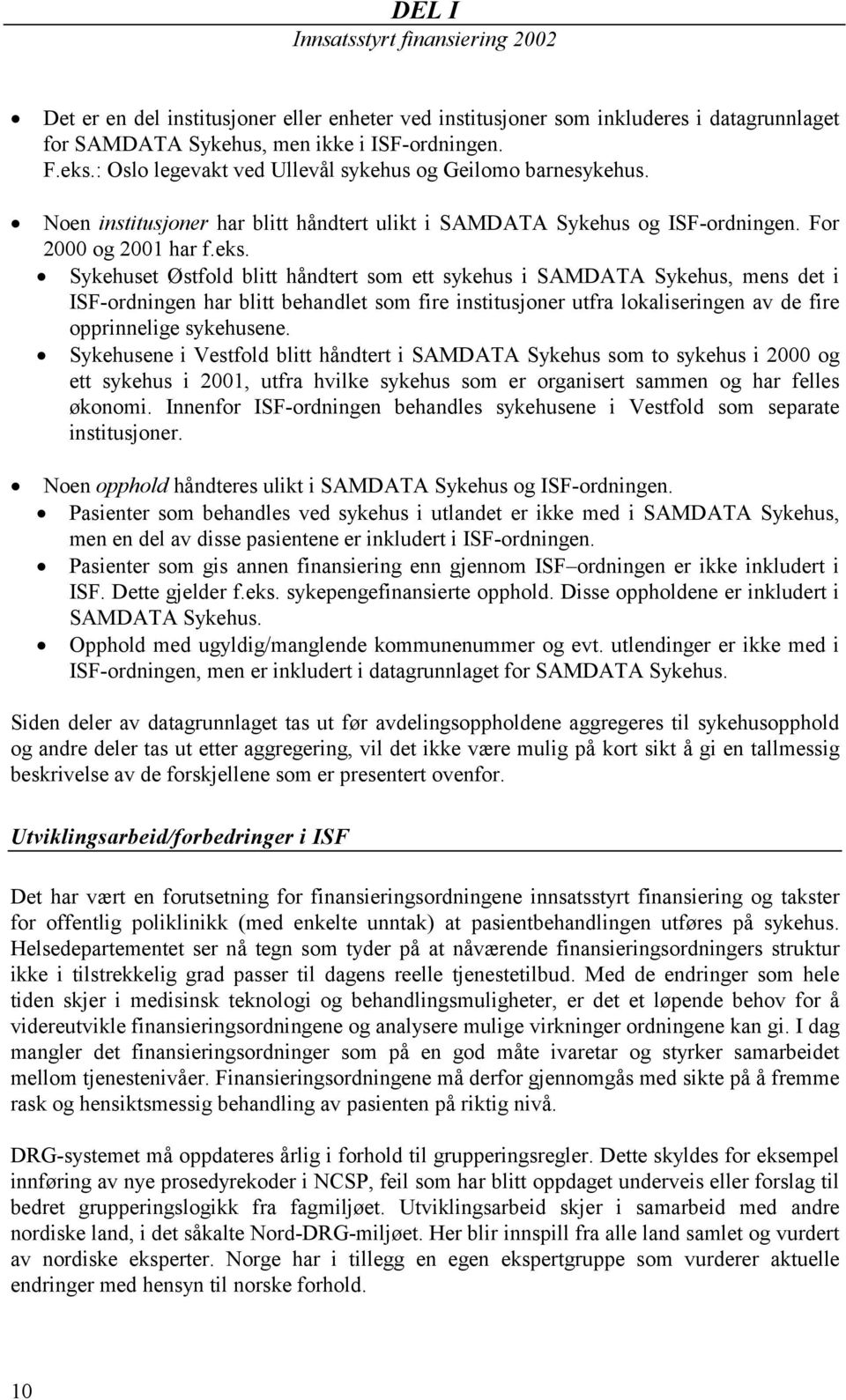 Sykehuset Østfold blitt håndtert som ett sykehus i SAMDATA Sykehus, mens det i ISF-ordningen har blitt behandlet som fire institusjoner utfra lokaliseringen av de fire opprinnelige sykehusene.