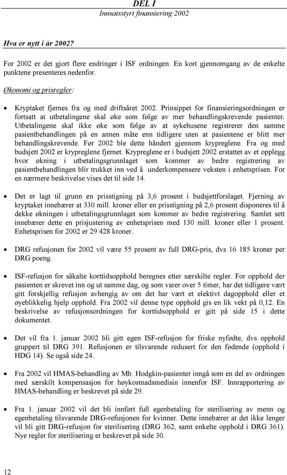 Utbetalingene skal ikke øke som følge av at sykehusene registrerer den samme pasientbehandlingen på en annen måte enn tidligere uten at pasientene er blitt mer behandlingskrevende.