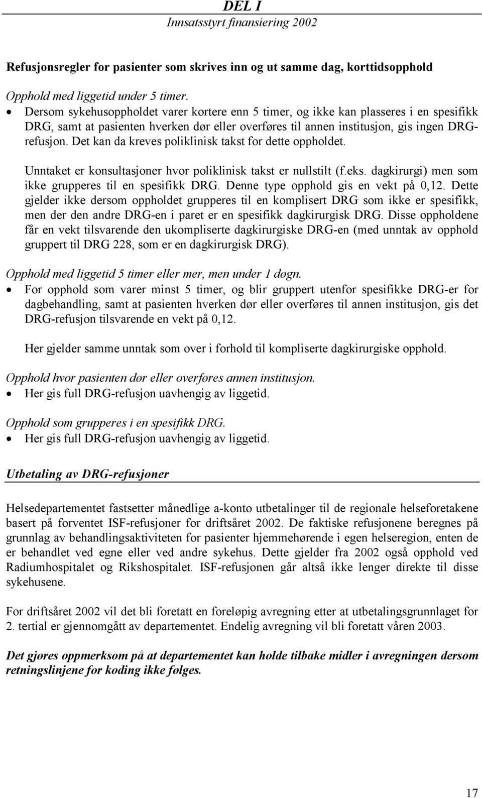 Det kan da kreves poliklinisk takst for dette oppholdet. Unntaket er konsultasjoner hvor poliklinisk takst er nullstilt (f.eks. dagkirurgi) men som ikke grupperes til en spesifikk DRG.