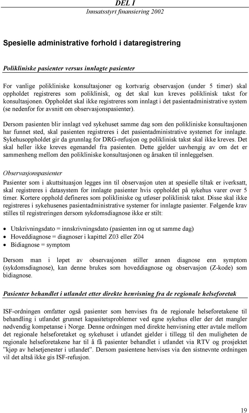 Oppholdet skal ikke registreres som innlagt i det pasientadministrative system (se nedenfor for avsnitt om observasjonspasienter).