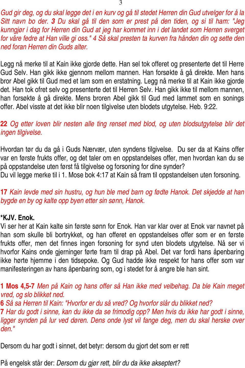 " 4 Så skal presten ta kurven fra hånden din og sette den ned foran Herren din Guds alter. Legg nå merke til at Kain ikke gjorde dette. Han sel tok offeret og presenterte det til Herre Gud Selv.