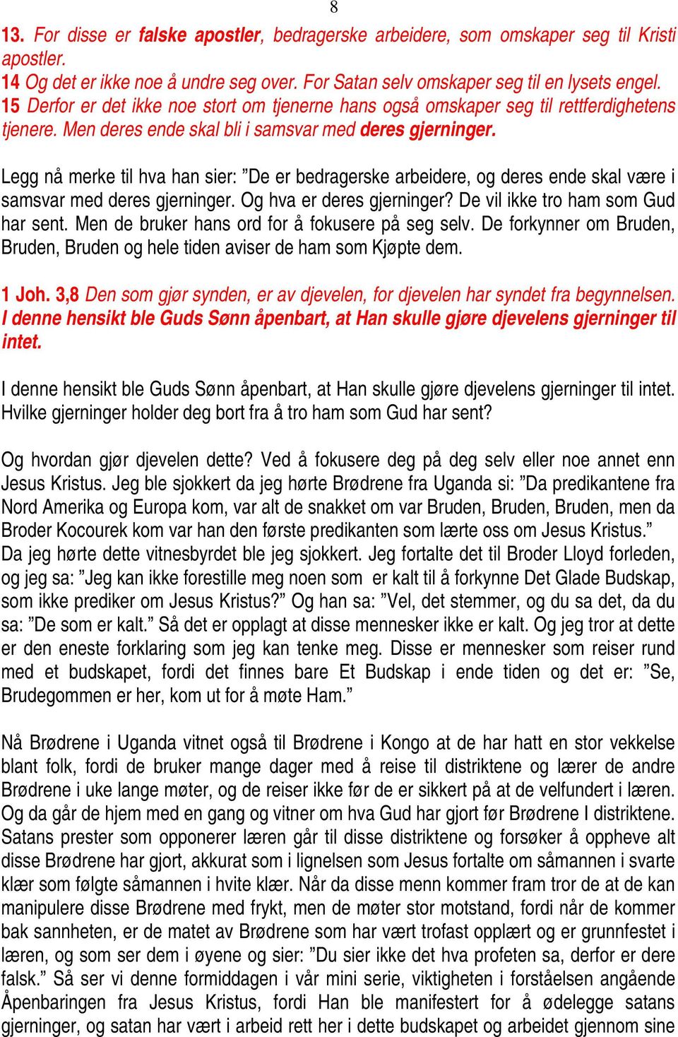 Legg nå merke til hva han sier: De er bedragerske arbeidere, og deres ende skal være i samsvar med deres gjerninger. Og hva er deres gjerninger? De vil ikke tro ham som Gud har sent.