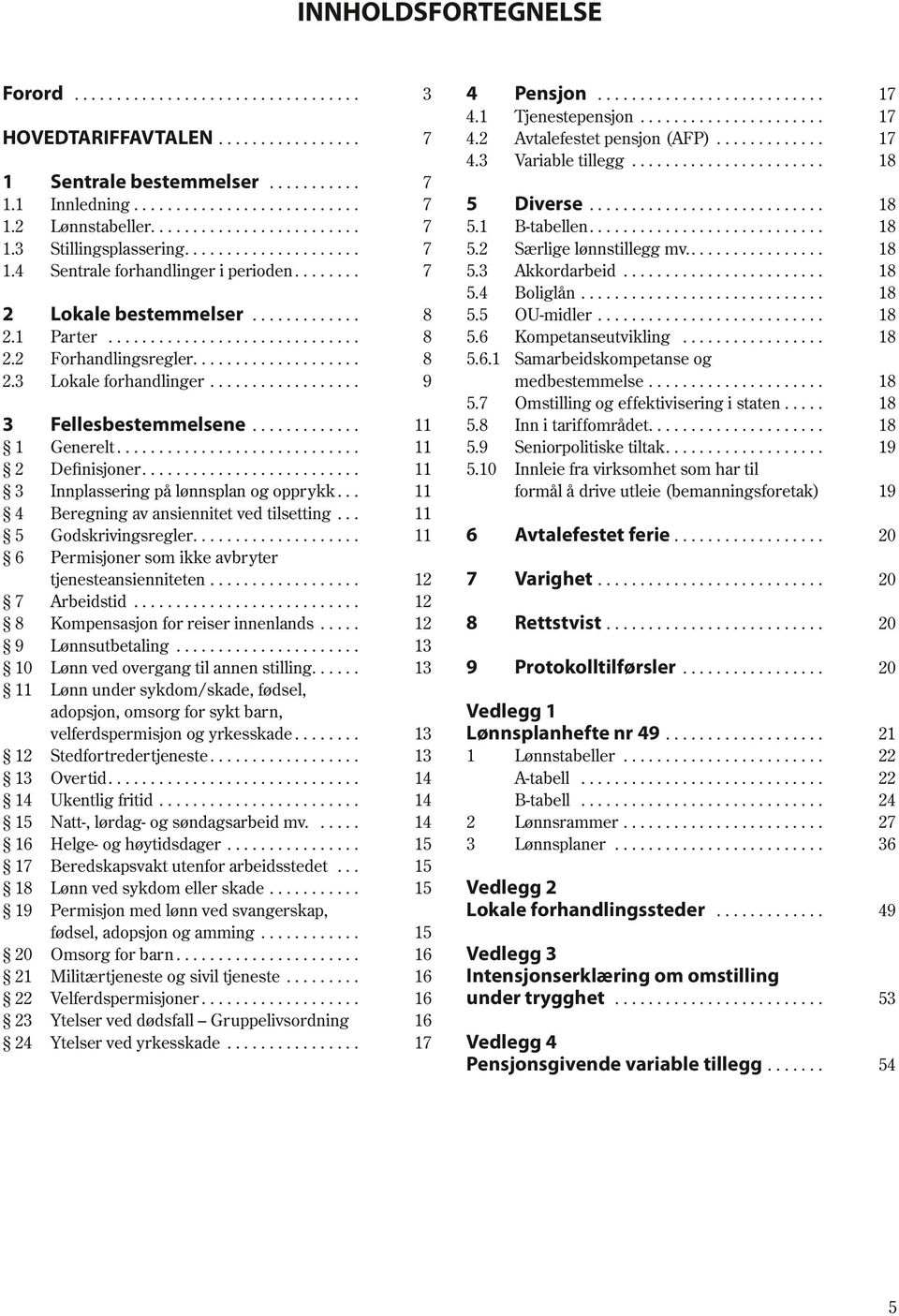 ... 11 3 Innplassering på lønnsplan og opprykk... 11 4 Beregning av ansiennitet ved tilsetting... 11 5 Godskrivingsregler.... 11 6 Permisjoner som ikke avbryter tjenesteansienniteten... 12 7 Arbeidstid.