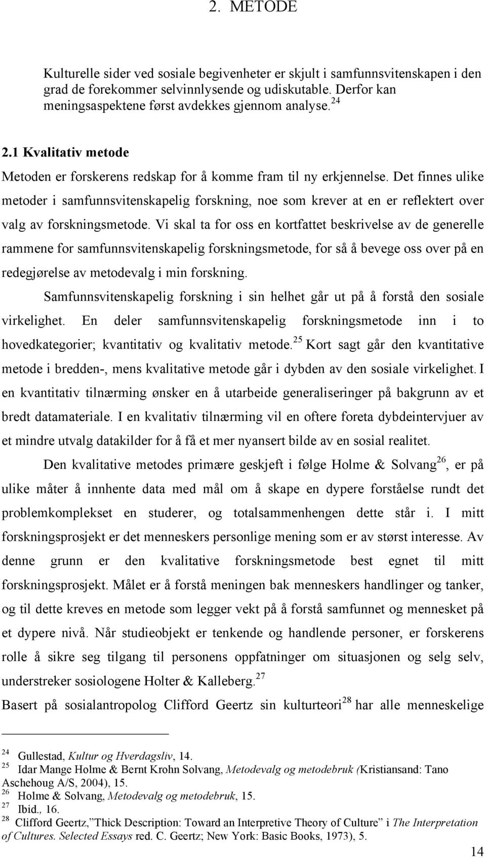 Det finnes ulike metoder i samfunnsvitenskapelig forskning, noe som krever at en er reflektert over valg av forskningsmetode.