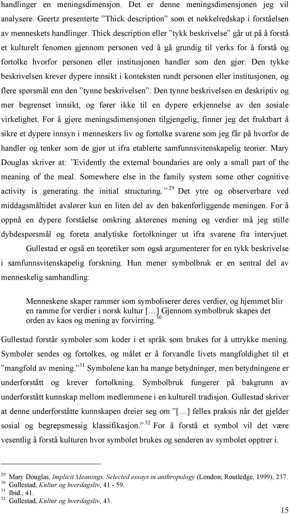 den gjør. Den tykke beskrivelsen krever dypere innsikt i konteksten rundt personen eller institusjonen, og flere spørsmål enn den tynne beskrivelsen.