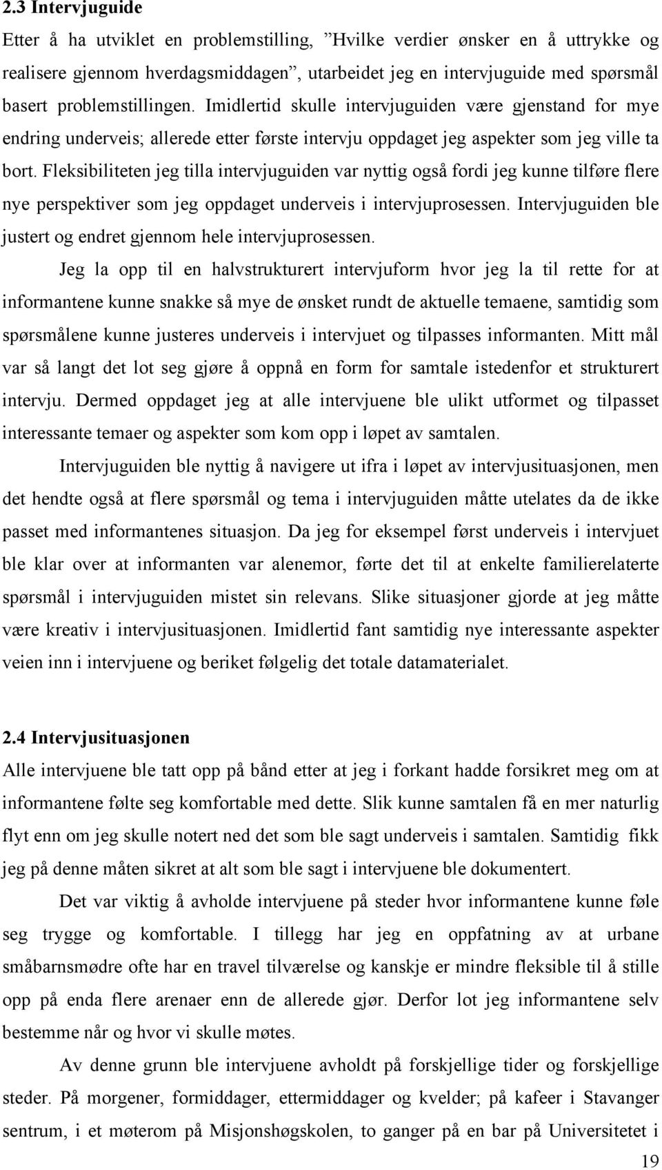 Fleksibiliteten jeg tilla intervjuguiden var nyttig også fordi jeg kunne tilføre flere nye perspektiver som jeg oppdaget underveis i intervjuprosessen.