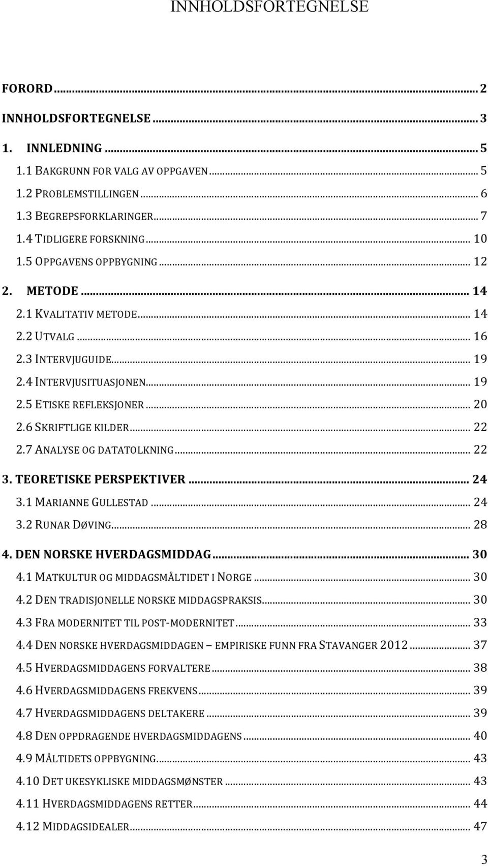 6 SKRIFTLIGE KILDER... 22 2.7 ANALYSE OG DATATOLKNING... 22 3. TEORETISKE PERSPEKTIVER... 24 3.1 MARIANNE GULLESTAD... 24 3.2 RUNAR DØVING... 28 4. DEN NORSKE HVERDAGSMIDDAG... 30 4.