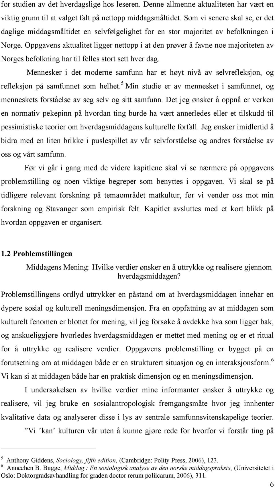 Oppgavens aktualitet ligger nettopp i at den prøver å favne noe majoriteten av Norges befolkning har til felles stort sett hver dag.