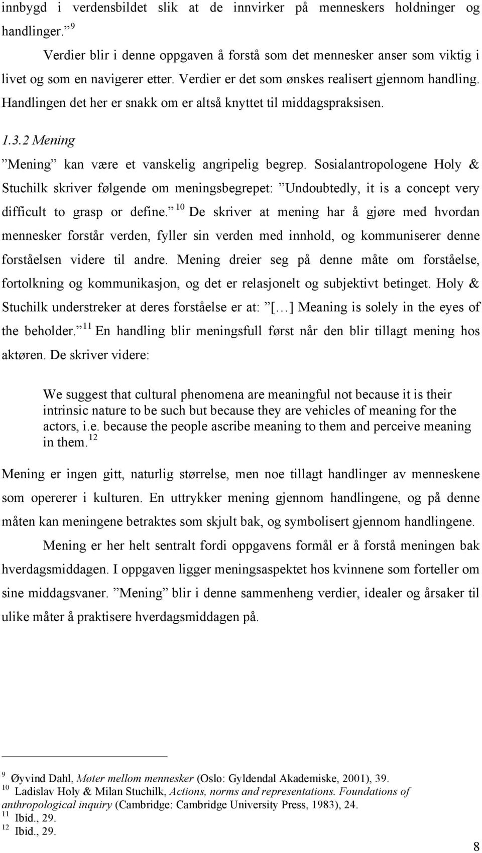 Sosialantropologene Holy & Stuchilk skriver følgende om meningsbegrepet: Undoubtedly, it is a concept very difficult to grasp or define.