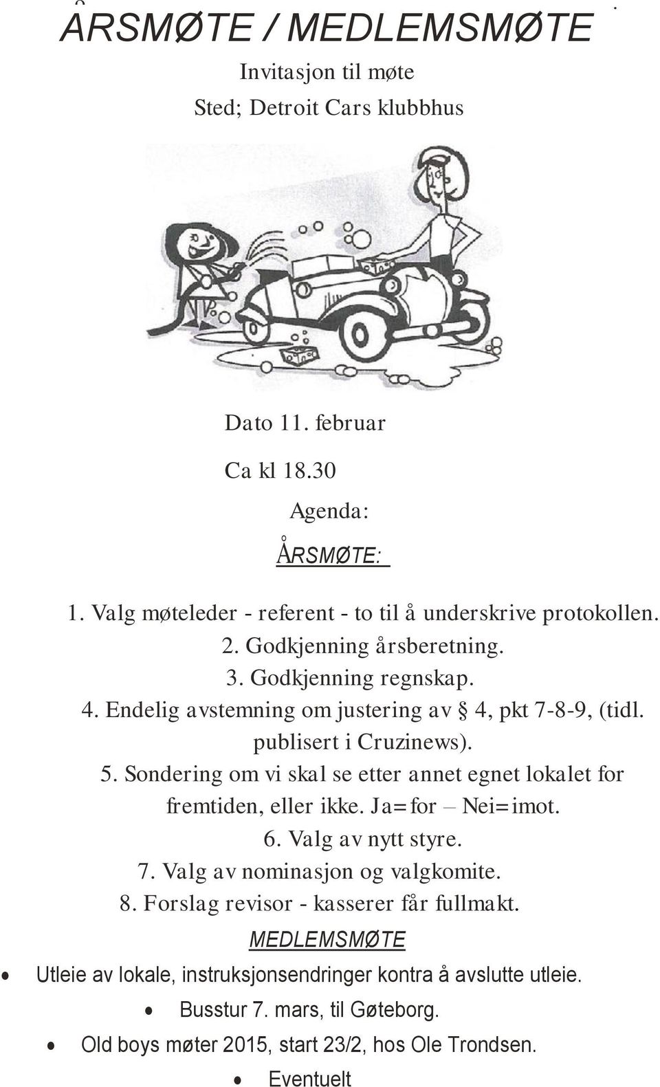 Endelig avstemning om justering av 4, pkt 7-8-9, (tidl. publisert i Cruzinews). 5. Sondering om vi skal se etter annet egnet lokalet for fremtiden, eller ikke.