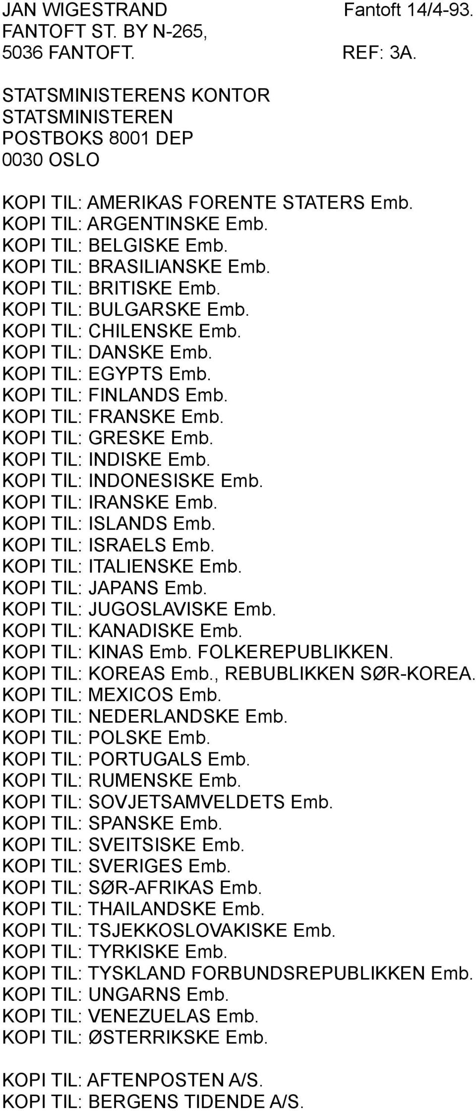 KOPI TIL: FRANSKE Emb. KOPI TIL: GRESKE Emb. KOPI TIL: INDISKE Emb. KOPI TIL: INDONESISKE Emb. KOPI TIL: IRANSKE Emb. KOPI TIL: ISLANDS Emb. KOPI TIL: ISRAELS Emb. KOPI TIL: ITALIENSKE Emb.