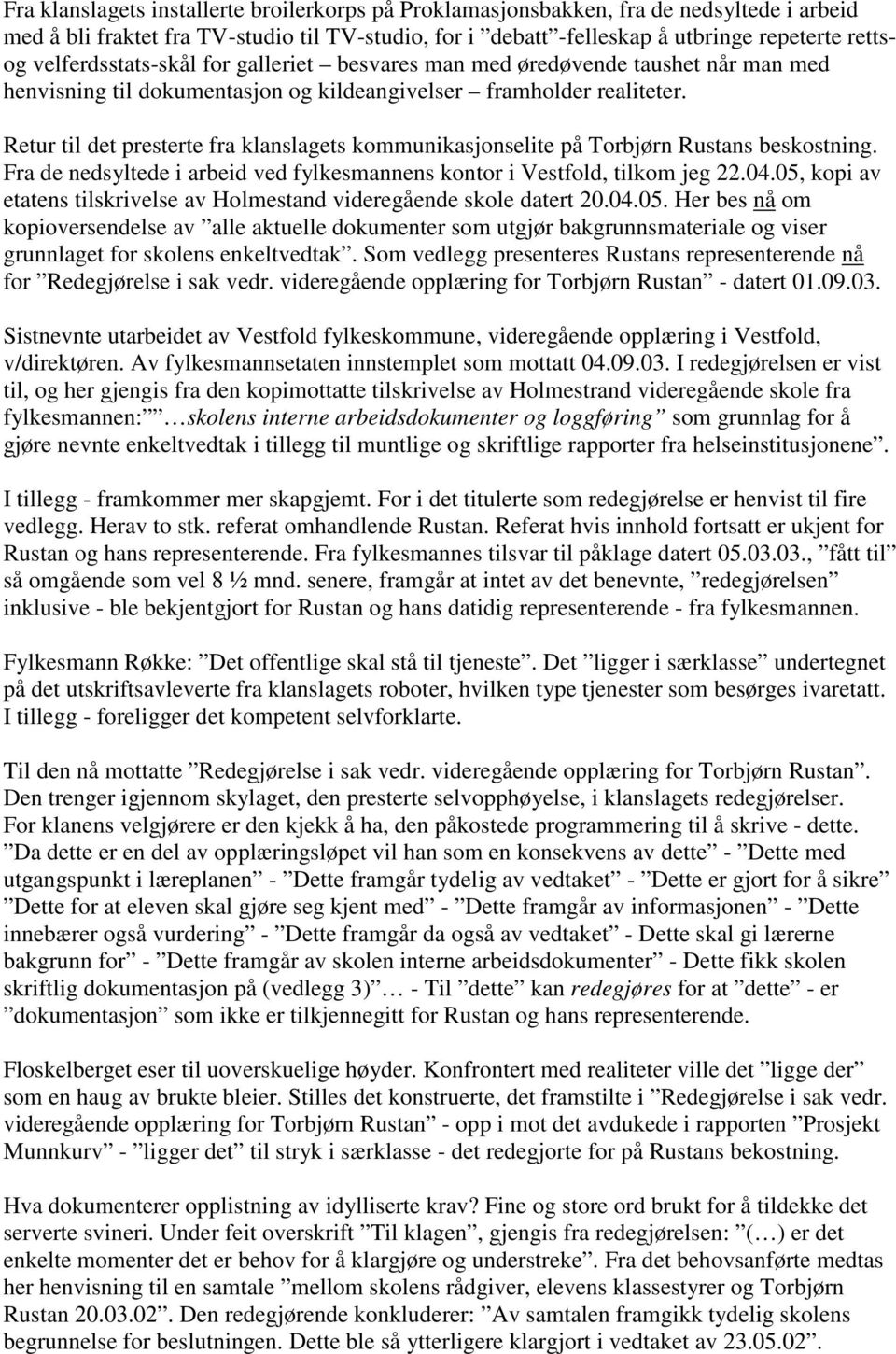 Retur til det presterte fra klanslagets kommunikasjonselite på Torbjørn Rustans beskostning. Fra de nedsyltede i arbeid ved fylkesmannens kontor i Vestfold, tilkom jeg 22.04.