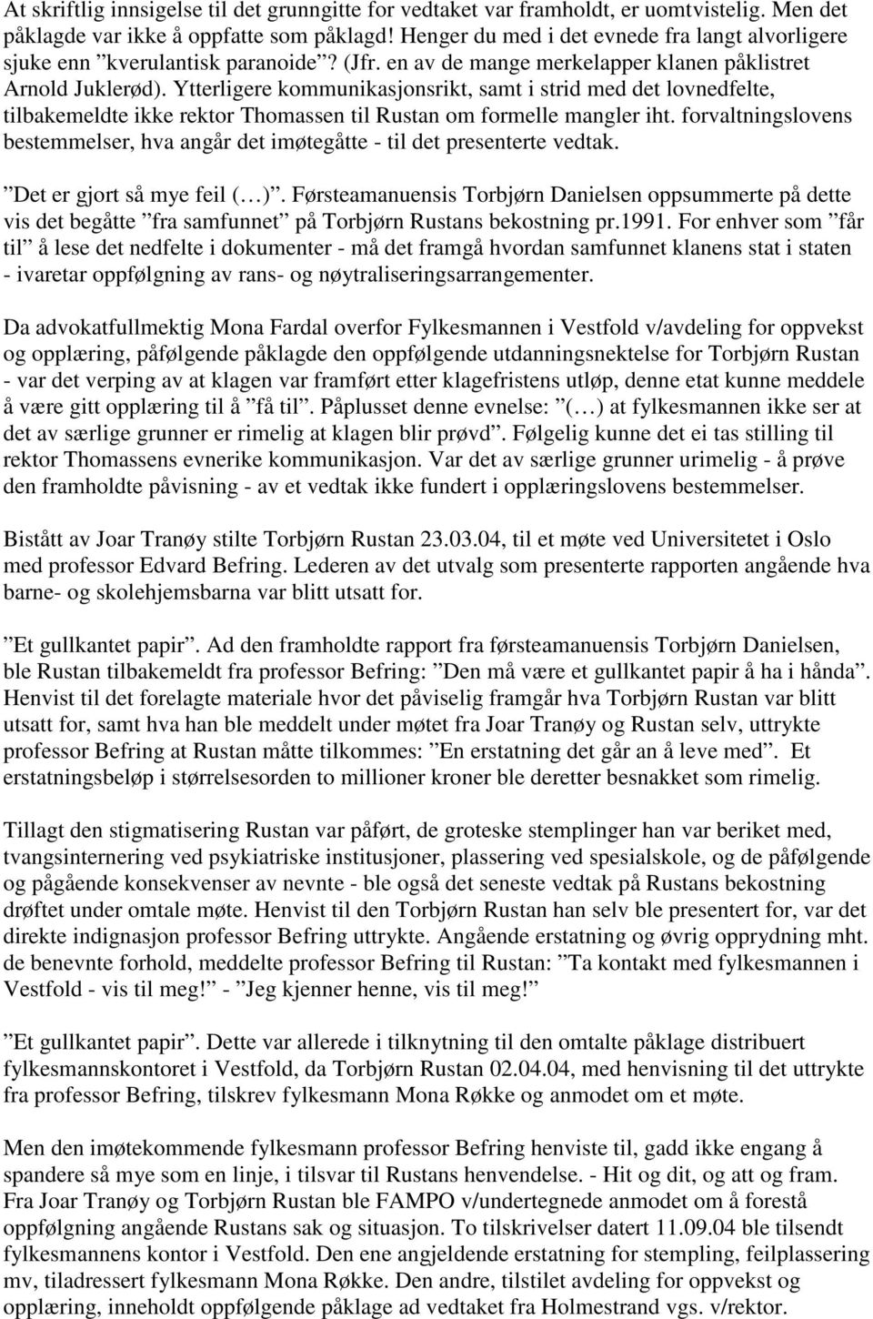 Ytterligere kommunikasjonsrikt, samt i strid med det lovnedfelte, tilbakemeldte ikke rektor Thomassen til Rustan om formelle mangler iht.